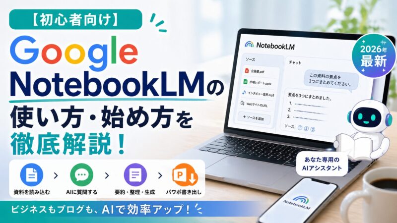 【初心者向け】Google NotebookLMの使い方・始め方を徹底解説！ 